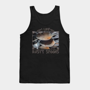 I like rusty spoons Tank Top